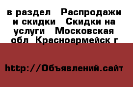  в раздел : Распродажи и скидки » Скидки на услуги . Московская обл.,Красноармейск г.